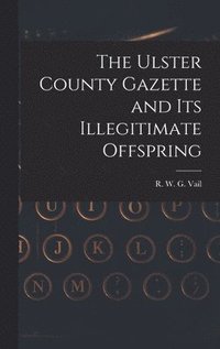 bokomslag The Ulster County Gazette and Its Illegitimate Offspring
