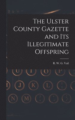 bokomslag The Ulster County Gazette and Its Illegitimate Offspring