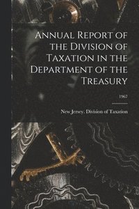 bokomslag Annual Report of the Division of Taxation in the Department of the Treasury; 1967