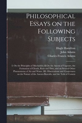 Hugh 1729-1805 Hamilton, John Adams, Charles Francis Adams - Philosophical Essays on the Following Subjects, Häftad