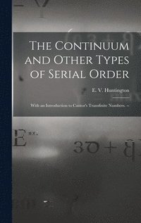 bokomslag The Continuum and Other Types of Serial Order; With an Introduction to Cantor's Transfinite Numbers. --