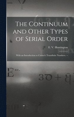 bokomslag The Continuum and Other Types of Serial Order; With an Introduction to Cantor's Transfinite Numbers. --