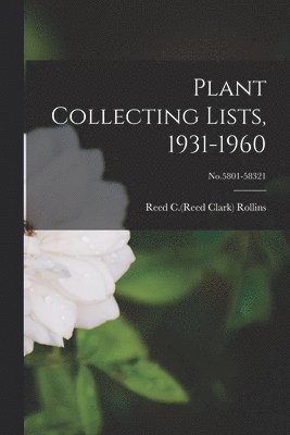 Plant Collecting Lists, 1931-1960; No.5801-58321 1