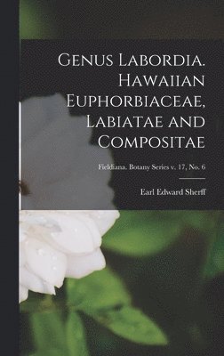 Genus Labordia. Hawaiian Euphorbiaceae, Labiatae and Compositae; Fieldiana. Botany series v. 17, no. 6 1