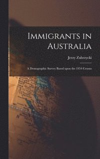 bokomslag Immigrants in Australia: a Demographic Survey Based Upon the 1954 Census