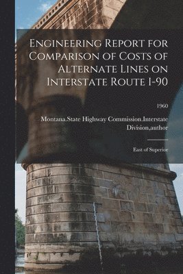 Engineering Report for Comparison of Costs of Alternate Lines on Interstate Route I-90: East of Superior; 1960 1