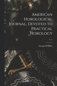 bokomslag American Horological Journal, Devoted to Practical Horology; V. 1
