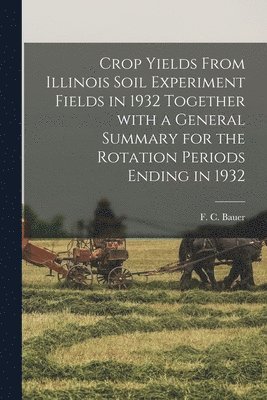 Crop Yields From Illinois Soil Experiment Fields in 1932 Together With a General Summary for the Rotation Periods Ending in 1932 1