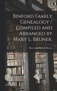 bokomslag Binford Family Genealogy / Compiled and Arranged by Mary L. Bruner.