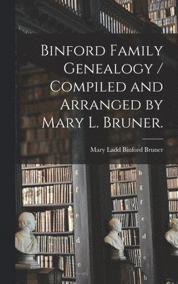 Binford Family Genealogy / Compiled and Arranged by Mary L. Bruner. 1