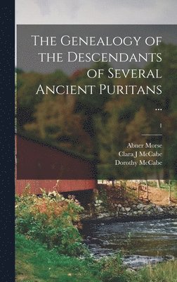 Abner 1793-1865 Morse, Clara J McCabe, Dorothy McCabe, Clara J. McCabe, Abner Morse - Genealogy of the Descendants of Several Ancient Puritans ...; 1, Inbunden