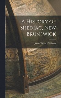 bokomslag A History of Shediac, New Brunswick