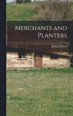 Richard 1902-1958 Pares, Richard Pares - Merchants and Planters, Inbunden