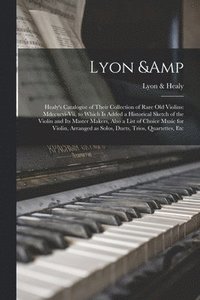 bokomslag Lyon & Healy's Catalogue of Their Collection of Rare Old Violins