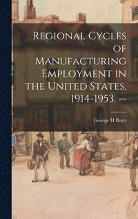 bokomslag Regional Cycles of Manufacturing Employment in the United States, 1914-1953. --