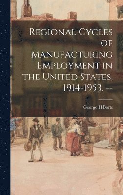 bokomslag Regional Cycles of Manufacturing Employment in the United States, 1914-1953. --