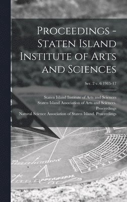 Proceedings - Staten Island Institute of Arts and Sciences; Ser. 2 v. 6 1915-17 1