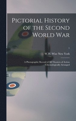 Pictorial History of the Second World War; a Photographic Record of All Theaters of Action Chronologically Arranged; 1, Inbunden