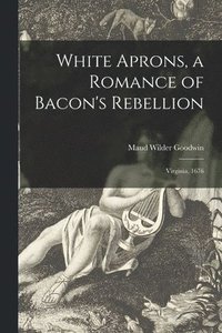 bokomslag White Aprons, a Romance of Bacon's Rebellion