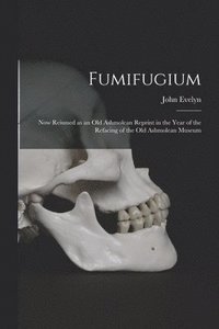 bokomslag Fumifugium: Now Reissued as an Old Ashmolean Reprint in the Year of the Refacing of the Old Ashmolean Museum