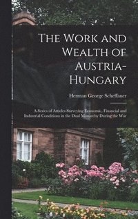 bokomslag The Work and Wealth of Austria-Hungary