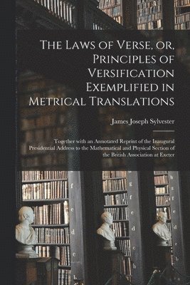 The Laws of Verse, or, Principles of Versification Exemplified in Metrical Translations 1