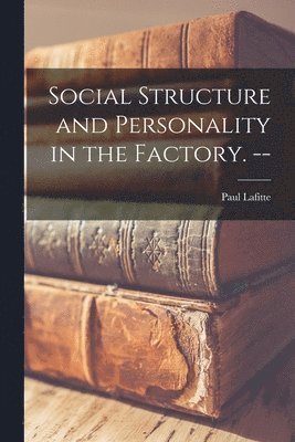 bokomslag Social Structure and Personality in the Factory. --