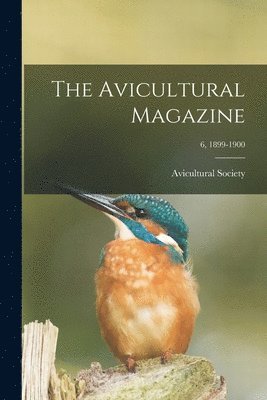 The Avicultural Magazine; 6, 1899-1900 1