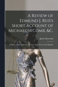 bokomslag A Review of Edmund J. Reis's Short Account of Michael M'Comb, &c. [microform]