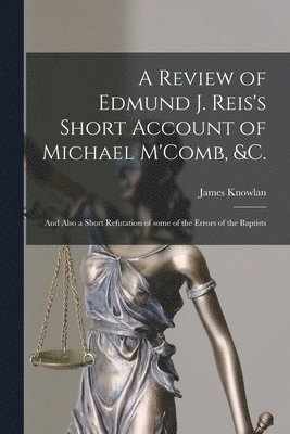 bokomslag A Review of Edmund J. Reis's Short Account of Michael M'Comb, &c. [microform]