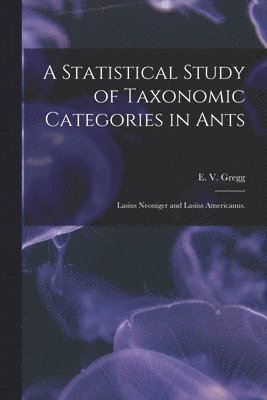 A Statistical Study of Taxonomic Categories in Ants: Lasius Neoniger and Lasius Americanus. 1