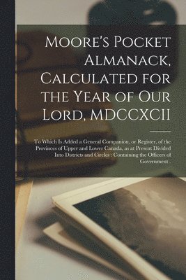 bokomslag Moore's Pocket Almanack, Calculated for the Year of Our Lord, MDCCXCII [microform]