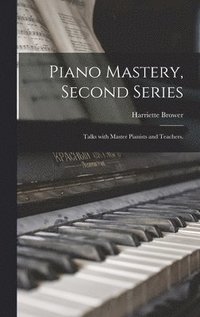 bokomslag Piano Mastery, Second Series; Talks With Master Pianists and Teachers.