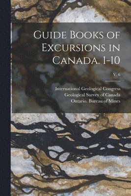 Guide Books of Excursions in Canada. 1-10; v. 6 1