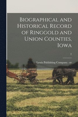 Biographical and Historical Record of Ringgold and Union Counties, Iowa; 2 1