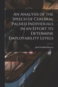 bokomslag An Analysis of the Speech of Cerebral Palsied Individuals in an Effort to Determine Employability Levels