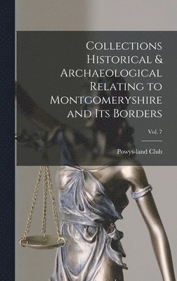 Collections Historical & Archaeological Relating to Montgomeryshire and Its Borders; Vol. 7, Inbunden