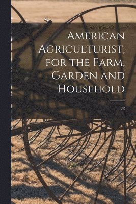 American Agriculturist, for the Farm, Garden and Household; 23