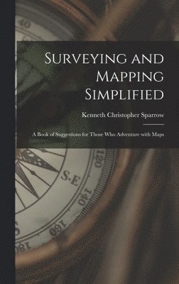 bokomslag Surveying and Mapping Simplified; a Book of Suggestions for Those Who Adventure With Maps