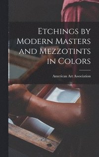 bokomslag Etchings by Modern Masters and Mezzotints in Colors