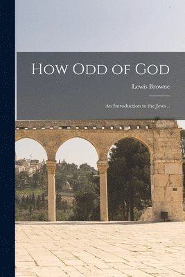 bokomslag How Odd of God; an Introduction to the Jews ..