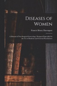 bokomslag Diseases of Women; a Manual of Non-surgical Gynecology, Designed Especially for the Use of Students and General Practitioners