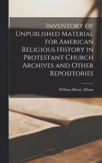 bokomslag Inventory of Unpublished Material for American Religious History in Protestant Church Archives and Other Repositories