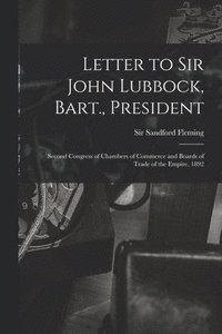 bokomslag Letter to Sir John Lubbock, Bart., President [microform]