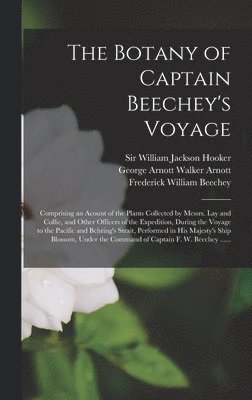 Frederick William 1796-1856 Beechey - Botany of Captain Beechey's Voyage; Comprising an Acount of the Plants Collected by Messrs. Lay and Collie, and Other Officers of the Expedition, During the Voyage to the Pacific and Behring's Strait, Performed in His Majesty's Ship Blossom, Under..., Inbunden