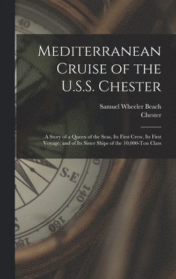 bokomslag Mediterranean Cruise of the U.S.S. Chester: a Story of a Queen of the Seas, Its First Crew, Its First Voyage, and of Its Sister Ships of the 10,000-to