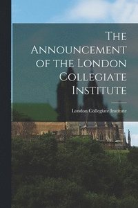 bokomslag The Announcement of the London Collegiate Institute [microform]