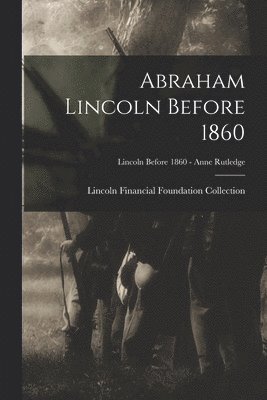 Abraham Lincoln Before 1860; Lincoln before 1860 - Anne Rutledge 1