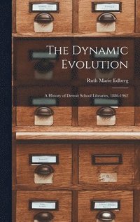 bokomslag The Dynamic Evolution: a History of Detroit School Libraries, 1886-1962