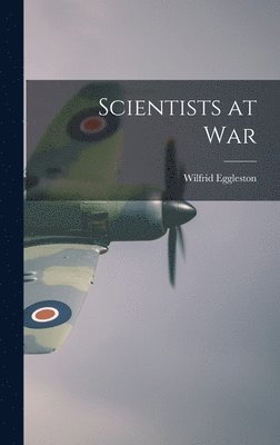 Wilfrid Eggleston - Scientists at War, Inbunden